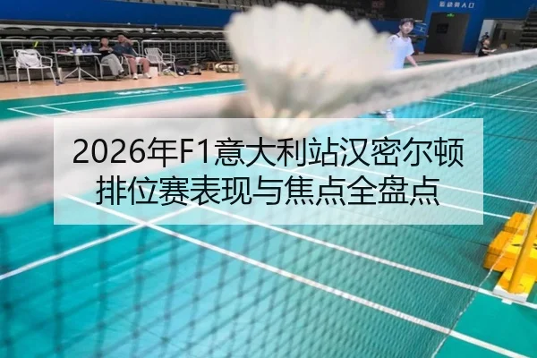 2026年F1意大利站汉密尔顿排位赛表现与焦点全盘点